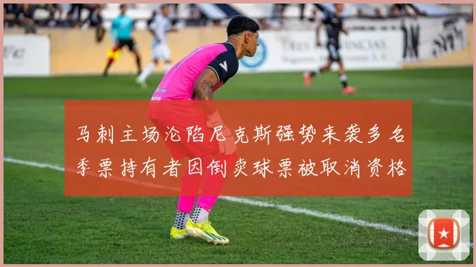 马刺主场沦陷尼克斯强势来袭多名季票持有者因倒卖球票被取消资格