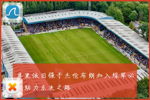 库里依旧强于杰伦布朗加入绿军必能助力东决之路